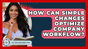 How Can Simple Changes Optimize Company Workflow? - The Time Management Pro