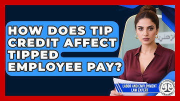 How Does Tip Credit Affect Tipped Employee Pay? - Labor and Employment Law Expert