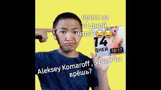 Aleksey Komaroff , зачем ты врёшь? ( Пресс за 14 дней , чего ???)