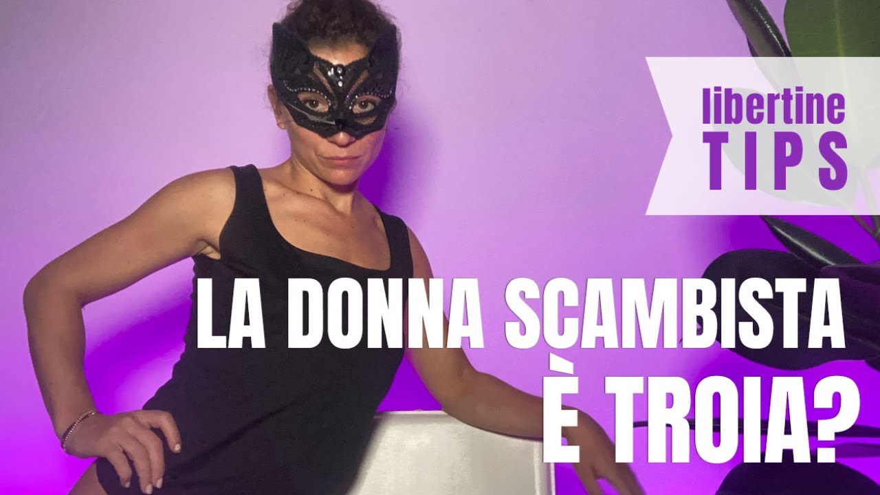 Donne Scambiste Ovvero Troie La Mia Opinione YouTube