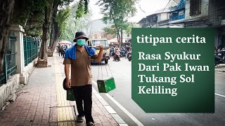 Titipan Cerita EP 1 : Rasa Syukur Dari Pak Iwan Tukang Sol Keliling
