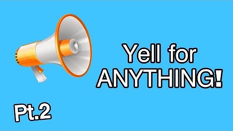 Yell  for anything 😄