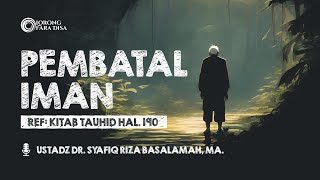 Kitab Tauhid : Pembatal Iman  - Ustadz Dr Syafiq Riza Basalamah MA