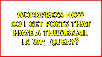 Wordpress: How do I get posts that have a thumbnail in WP_Query?