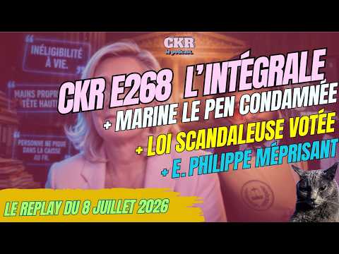 CKR E268 - Le Pen condamnée, Familles victimes chassées, Édouard Philippe méprise - [08/07/2026]