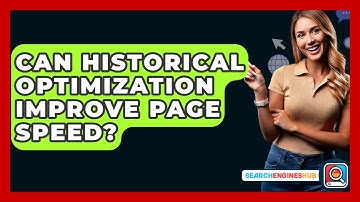Can Historical Optimization Improve Page Speed? - SearchEnginesHub.com