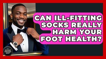 Can Ill-fitting Socks Really Harm Your Foot Health? - The Sharp Dressed Gent