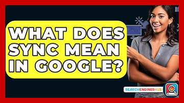 What Does Sync Mean In Google? - SearchEnginesHub.com