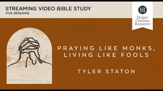 Praying Like Monks, Living Like Fools | Bible Study by Tyler Staton