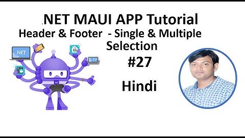 .NET MAUI Tutorial For Beginners 27 - Header, Footer , Single Selection and Multiple Selection Hindi