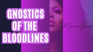 GNOSTICS OF THE GREAT BLOODLINES | Time with Maame Grace (FULL)