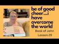 I HAVE OVERCOME THE WORLD + Book of John Lesson 29