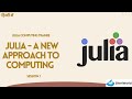 Julia Computing Trainee Session 1 : Julia - A New Approach To Computing