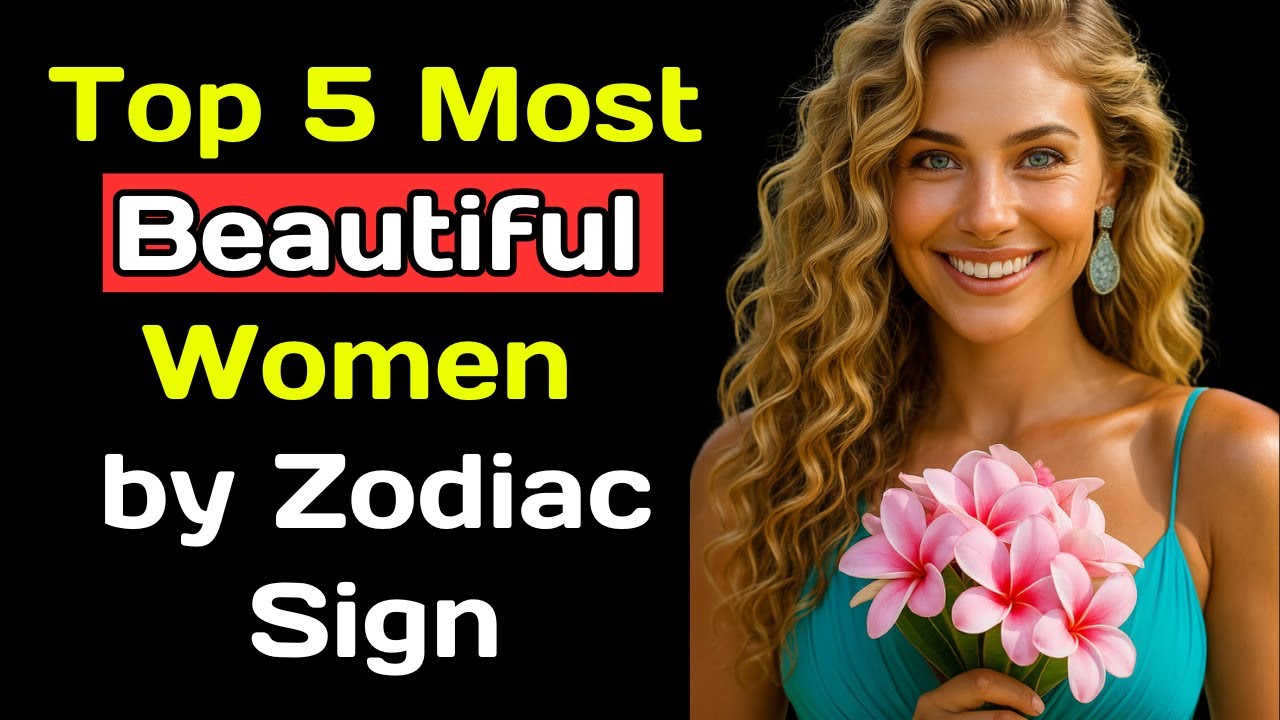 Top 5 Most Beautiful Women by Zodiac Sign.
