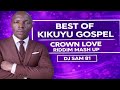 BEST OF KIKUYU GOSPEI MIX CROWN LOVE RIDDIM MASH UP DJ SAM 81 