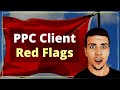 PPC Client Red Flags: WATCH OUT for These 7 Things