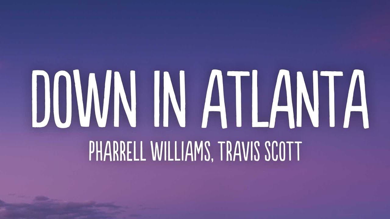 Down In Atlanta Pharrell Williams & Travis Scott - Down In Atlanta (Lyrics) - YouTube