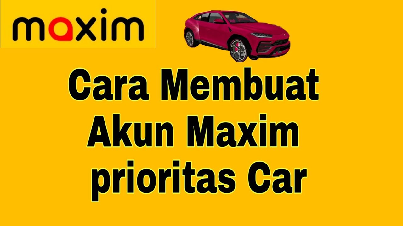 Cara Membuat Akun Prioritas Maxim Car Maxim Ojek Online YouTube