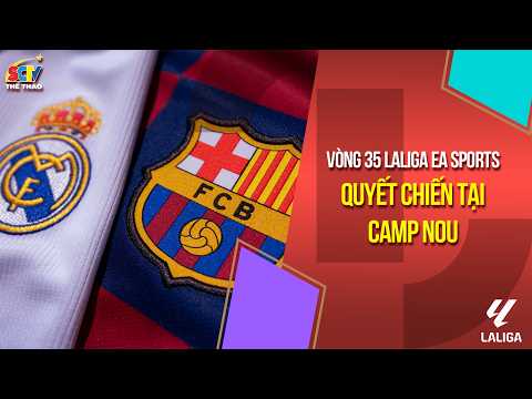BARCELONA - REAL MADRID: CHIẾN ĐẤU CHO NHỮNG GÌ CÒN SÓT LẠI | VÒNG 35 LALIGA EA SPORTS