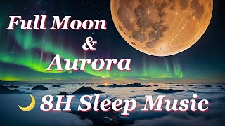 8 Hours of Full Moon & Aurora - Deep Sleep, Relaxing Music, Cloud Sea