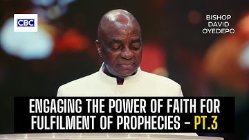 Engaging The Power Of Faith For Fulfilment Of Prophecies - PT.3 || Bishop David Oyedepo