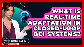 What Is Real-time Adaptation In Closed-loop BCI Systems? - Neurotech Insight Pro