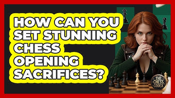 How Can You Set Stunning Chess Opening Sacrifices? - The Chess Codex