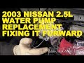 2003 Nissan 2.5L Water Pump Replacement -Fixing it Forward