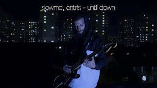 slowme, entris - until dawn