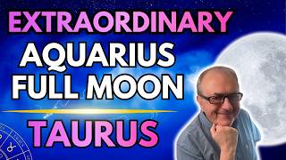 Taurus, Aquarius Full Moon Forecast - Supercharged Presence.