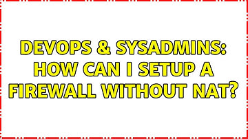 DevOps & SysAdmins: How can I setup a Firewall without NAT? (2 Solutions!!)