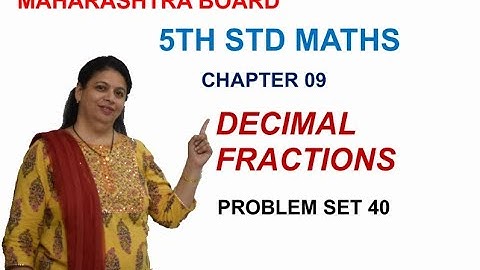 STD 5 MAHARASHTRA STATE BOARD CHAPTER 9 DECIMAL FRACTIONS (PROBLEM SET 40) BY SWATI DESHPANDE