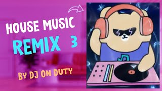 HOUSE MUSIC REMIX 3 || By DJ On Duty