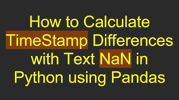 How to Calculate TimeStamp Differences with Text NaN in Python using Pandas