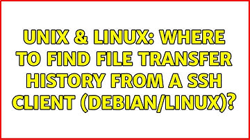 Unix & Linux: Where to find file transfer history from a SSH client (Debian/Linux)?