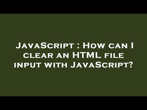 JavaScript : How can I clear an HTML file input with JavaScript?
