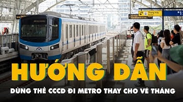 Cách chuyển sang dùng thẻ CCCD đi Metro thay cho vé tháng từ 1-6 tới