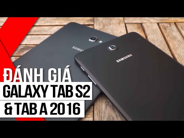 FPT Shop - Đánh giá Samsung Galaxy Tab S2 & Tab A 2016 - Bạn chọn em nào?