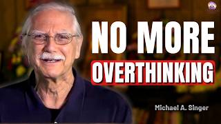 How To Stop Overthinking Everything! - The QUICKEST Way | Micheal A Singer