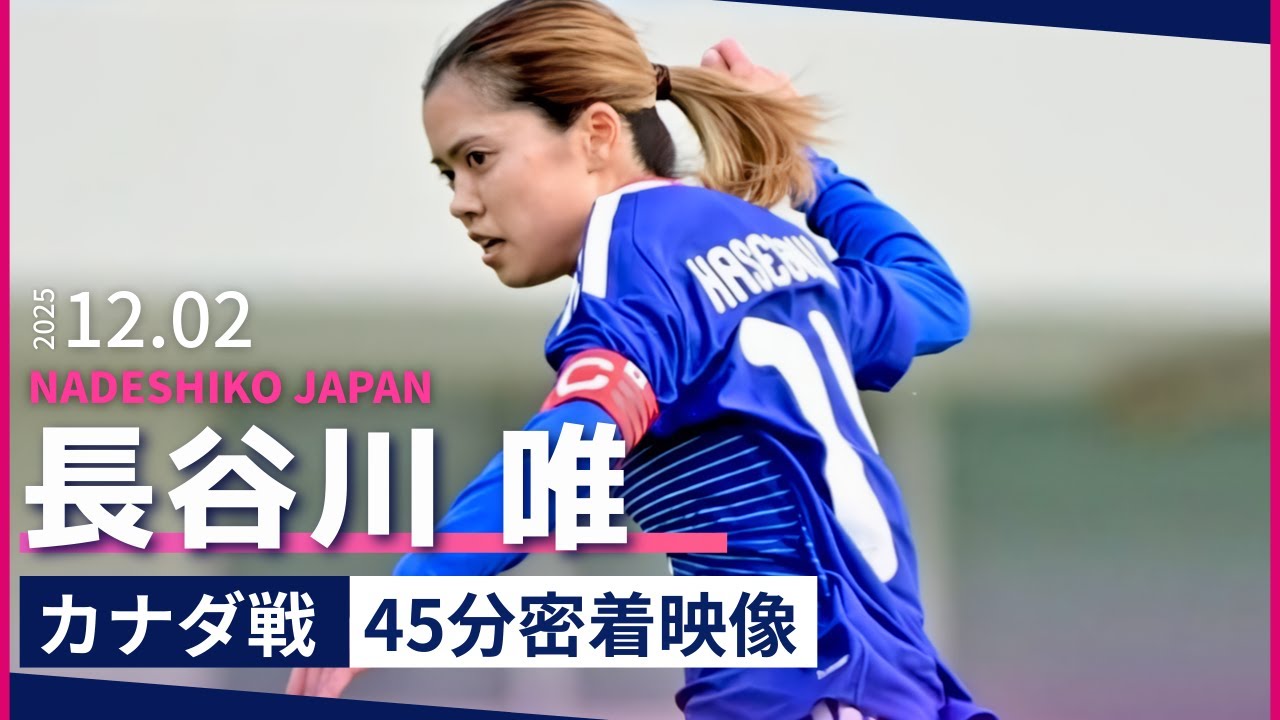 長谷川唯のカナダ戦45分間のプレー記録！2025.12.02