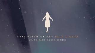 This Patch of Sky 'Pale Lights (Dark Dark Horse Remix)'