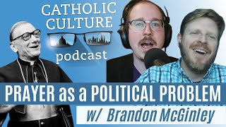 Prayer as a Political Problem w/ Brandon McGinley | Catholic Culture Podcast #107