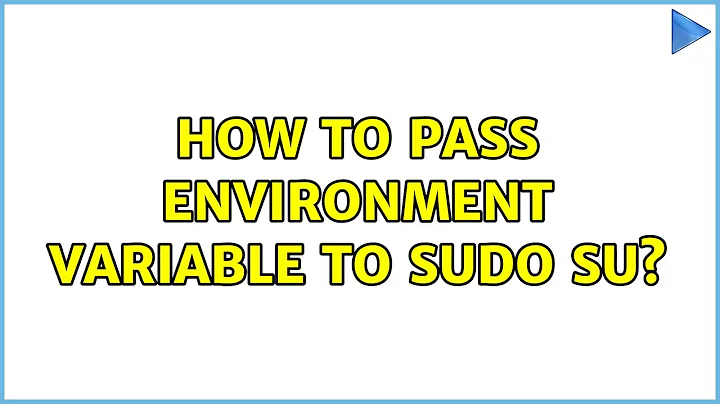 Unix & Linux: How to pass environment variable to sudo su? (4 Solutions!!)