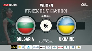 🔴(LIVE) BULGARIA vs. UKRAINE, Friendly Match | Women (08.05.24)