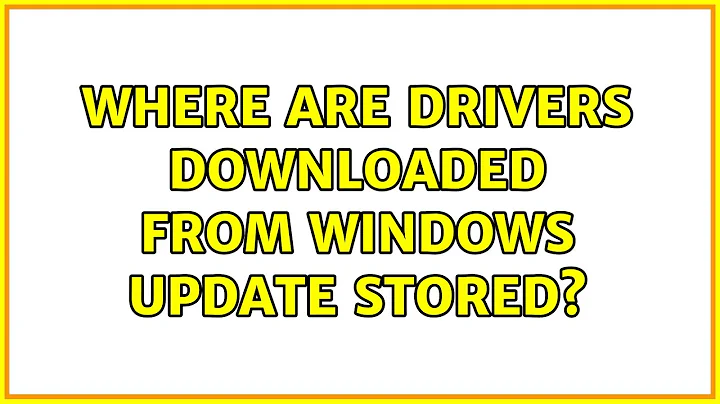 Where are drivers downloaded from windows update stored? (3 Solutions!!)