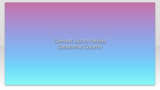 Convert List to Pandas Dataframe Column