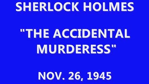SHERLOCK HOLMES -- "THE ACCIDENTAL MURDERESS" (11-26-45)
