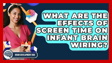 What Are The Effects Of Screen Time On Infant Brain Wiring? - Brain Development Hub