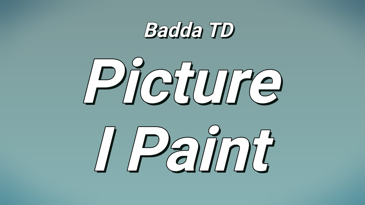 Badda TD - Picture I Paint (Lyrics)