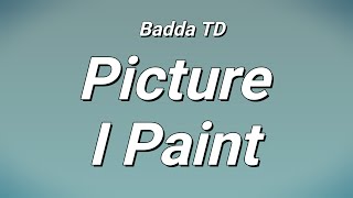 Badda TD - Picture I Paint (Lyrics)